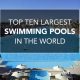 Top 10 Largest Swimming Pools In The World